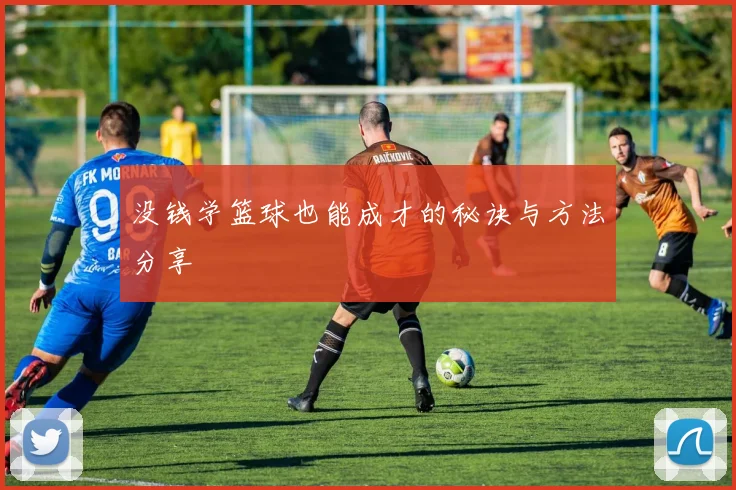 没钱学篮球也能成才的秘诀与方法分享